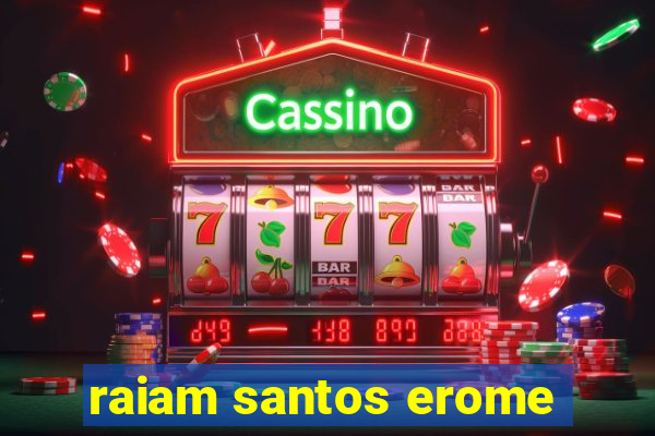 raiam santos erome